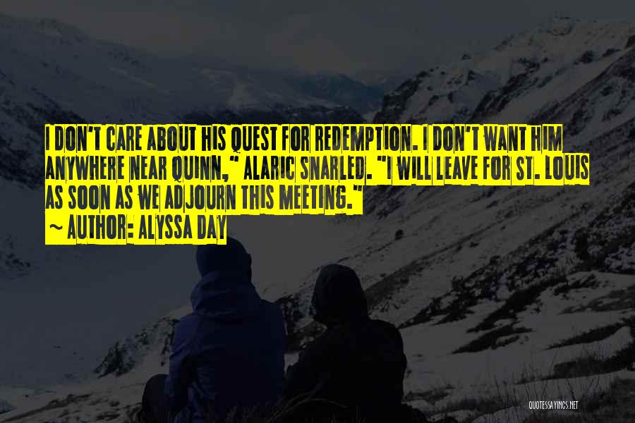 Alyssa Day Quotes: I Don't Care About His Quest For Redemption. I Don't Want Him Anywhere Near Quinn, Alaric Snarled. I Will Leave