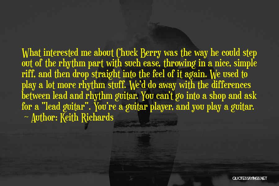 Keith Richards Quotes: What Interested Me About Chuck Berry Was The Way He Could Step Out Of The Rhythm Part With Such Ease,