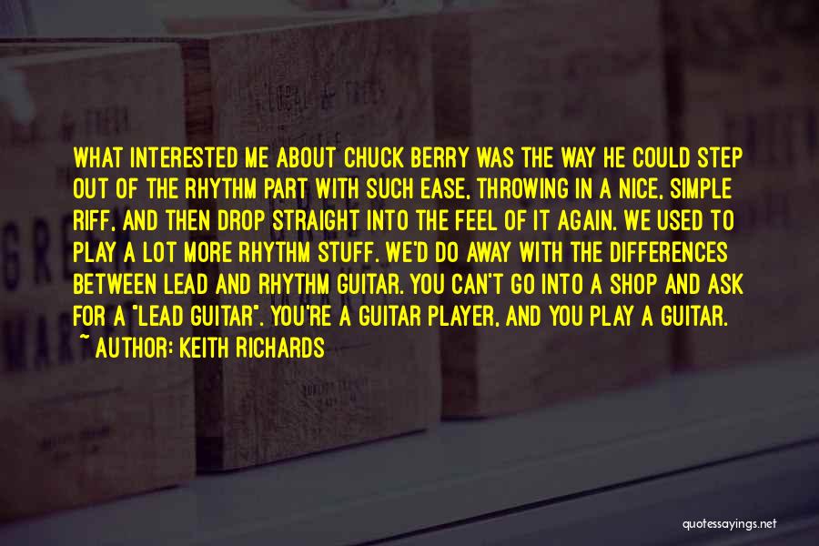 Keith Richards Quotes: What Interested Me About Chuck Berry Was The Way He Could Step Out Of The Rhythm Part With Such Ease,