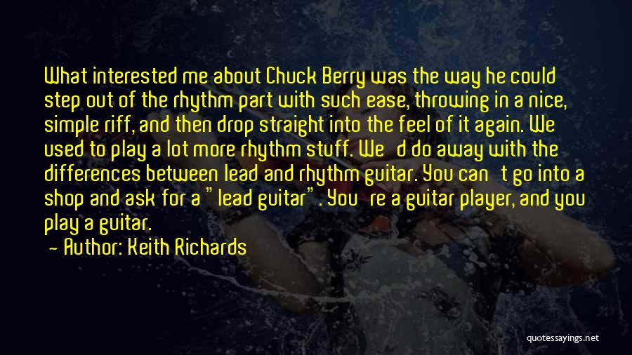 Keith Richards Quotes: What Interested Me About Chuck Berry Was The Way He Could Step Out Of The Rhythm Part With Such Ease,