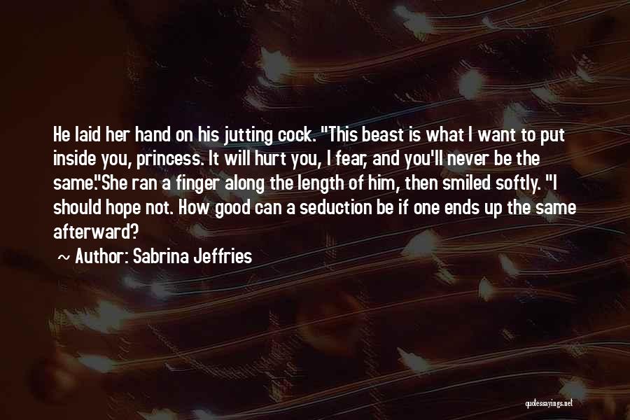 Sabrina Jeffries Quotes: He Laid Her Hand On His Jutting Cock. This Beast Is What I Want To Put Inside You, Princess. It