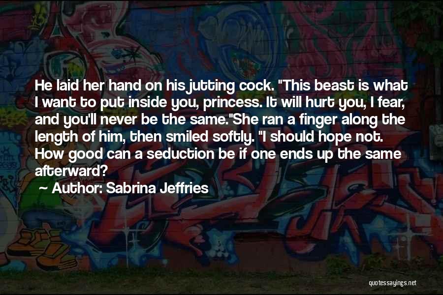 Sabrina Jeffries Quotes: He Laid Her Hand On His Jutting Cock. This Beast Is What I Want To Put Inside You, Princess. It