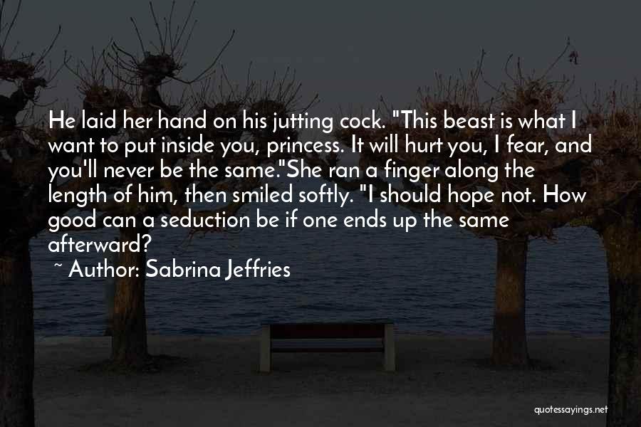 Sabrina Jeffries Quotes: He Laid Her Hand On His Jutting Cock. This Beast Is What I Want To Put Inside You, Princess. It