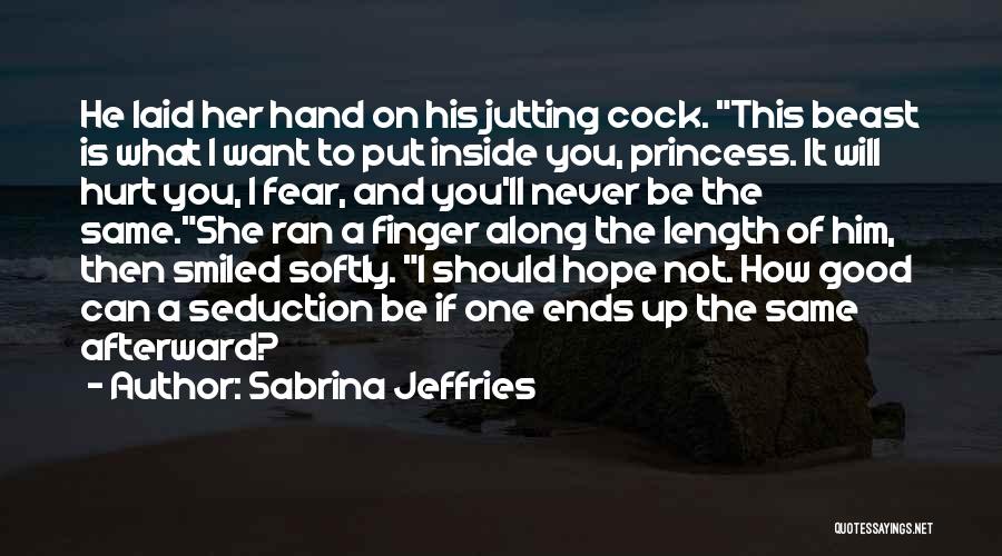 Sabrina Jeffries Quotes: He Laid Her Hand On His Jutting Cock. This Beast Is What I Want To Put Inside You, Princess. It