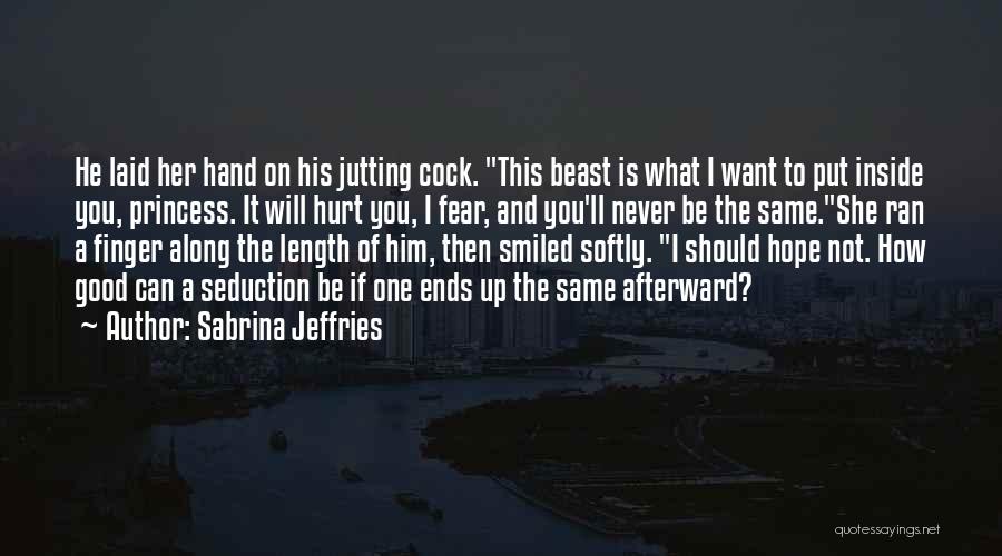 Sabrina Jeffries Quotes: He Laid Her Hand On His Jutting Cock. This Beast Is What I Want To Put Inside You, Princess. It