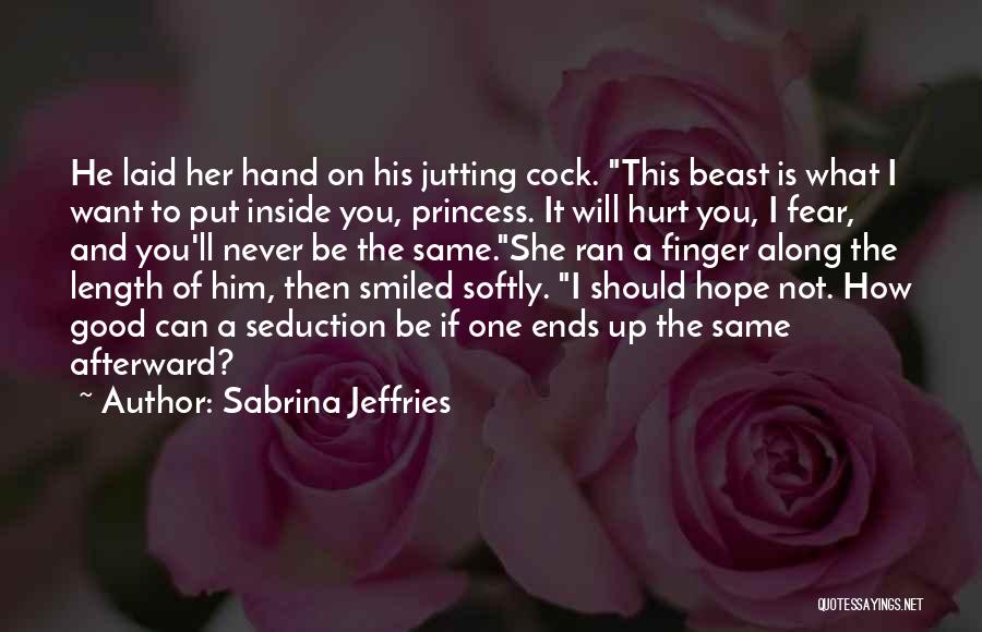 Sabrina Jeffries Quotes: He Laid Her Hand On His Jutting Cock. This Beast Is What I Want To Put Inside You, Princess. It