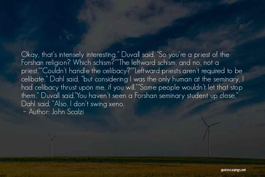 John Scalzi Quotes: Okay, That's Intensely Interesting, Duvall Said. So You're A Priest Of The Forshan Religion? Which Schism?the Leftward Schism, And No,