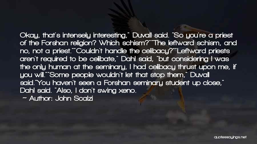 John Scalzi Quotes: Okay, That's Intensely Interesting, Duvall Said. So You're A Priest Of The Forshan Religion? Which Schism?the Leftward Schism, And No,