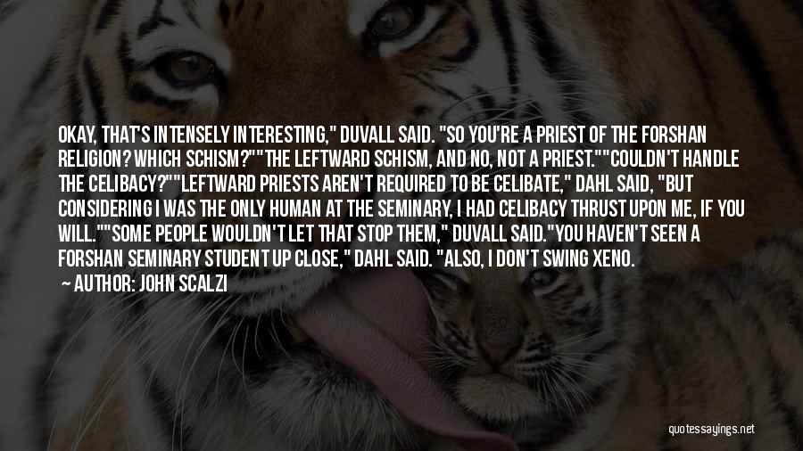John Scalzi Quotes: Okay, That's Intensely Interesting, Duvall Said. So You're A Priest Of The Forshan Religion? Which Schism?the Leftward Schism, And No,
