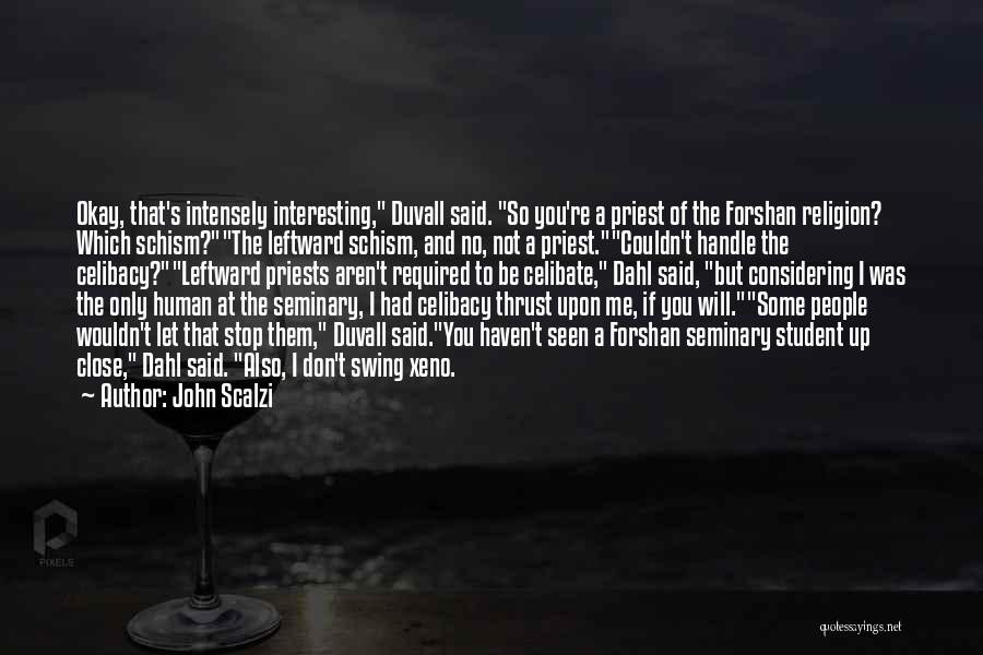 John Scalzi Quotes: Okay, That's Intensely Interesting, Duvall Said. So You're A Priest Of The Forshan Religion? Which Schism?the Leftward Schism, And No,