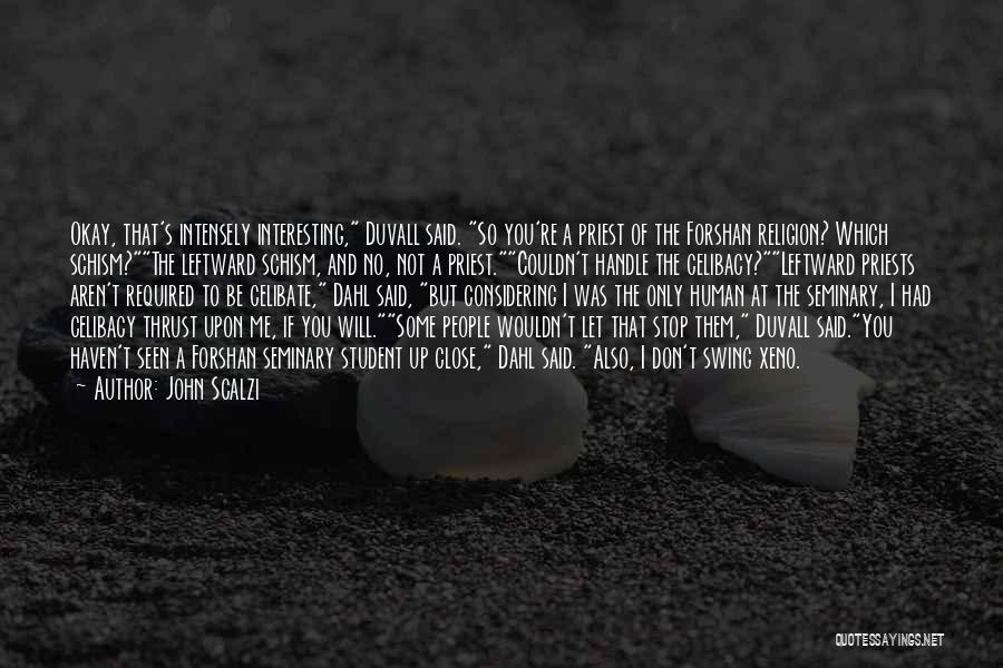 John Scalzi Quotes: Okay, That's Intensely Interesting, Duvall Said. So You're A Priest Of The Forshan Religion? Which Schism?the Leftward Schism, And No,