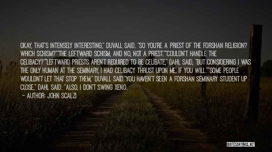 John Scalzi Quotes: Okay, That's Intensely Interesting, Duvall Said. So You're A Priest Of The Forshan Religion? Which Schism?the Leftward Schism, And No,