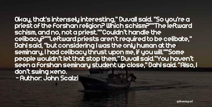 John Scalzi Quotes: Okay, That's Intensely Interesting, Duvall Said. So You're A Priest Of The Forshan Religion? Which Schism?the Leftward Schism, And No,