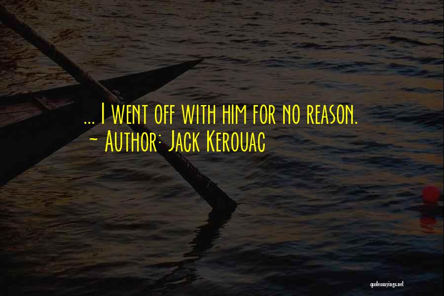 Jack Kerouac Quotes: ... I Went Off With Him For No Reason.