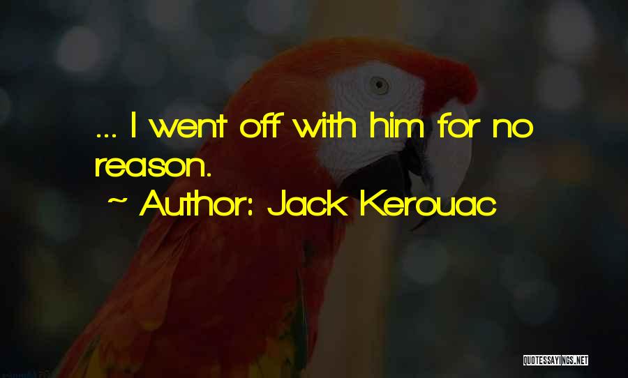 Jack Kerouac Quotes: ... I Went Off With Him For No Reason.