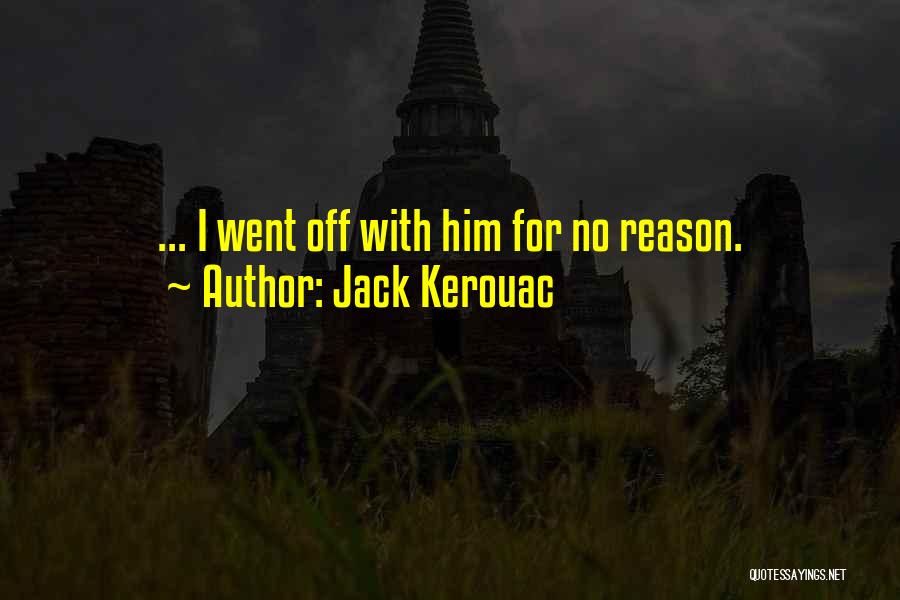 Jack Kerouac Quotes: ... I Went Off With Him For No Reason.
