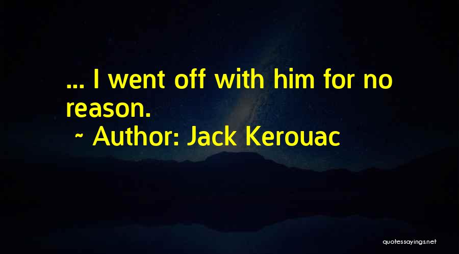 Jack Kerouac Quotes: ... I Went Off With Him For No Reason.