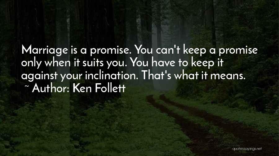 Ken Follett Quotes: Marriage Is A Promise. You Can't Keep A Promise Only When It Suits You. You Have To Keep It Against