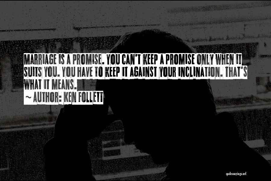 Ken Follett Quotes: Marriage Is A Promise. You Can't Keep A Promise Only When It Suits You. You Have To Keep It Against