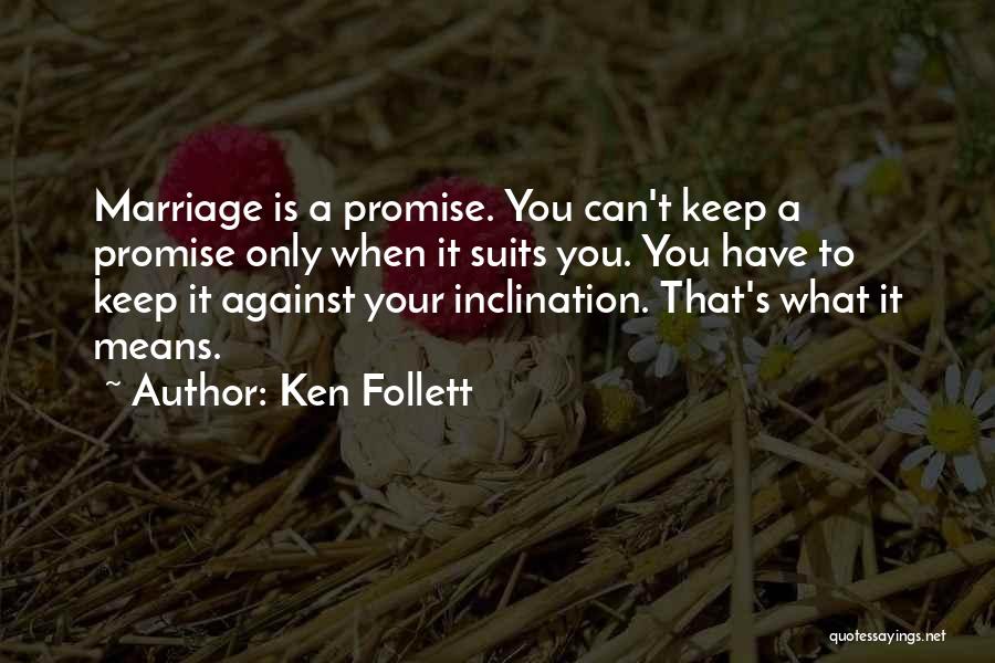 Ken Follett Quotes: Marriage Is A Promise. You Can't Keep A Promise Only When It Suits You. You Have To Keep It Against