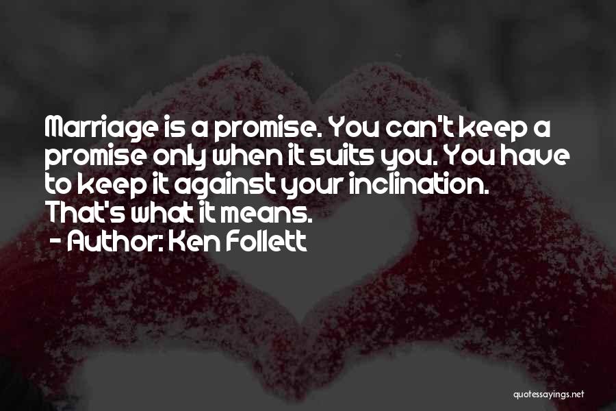 Ken Follett Quotes: Marriage Is A Promise. You Can't Keep A Promise Only When It Suits You. You Have To Keep It Against