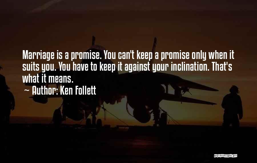 Ken Follett Quotes: Marriage Is A Promise. You Can't Keep A Promise Only When It Suits You. You Have To Keep It Against
