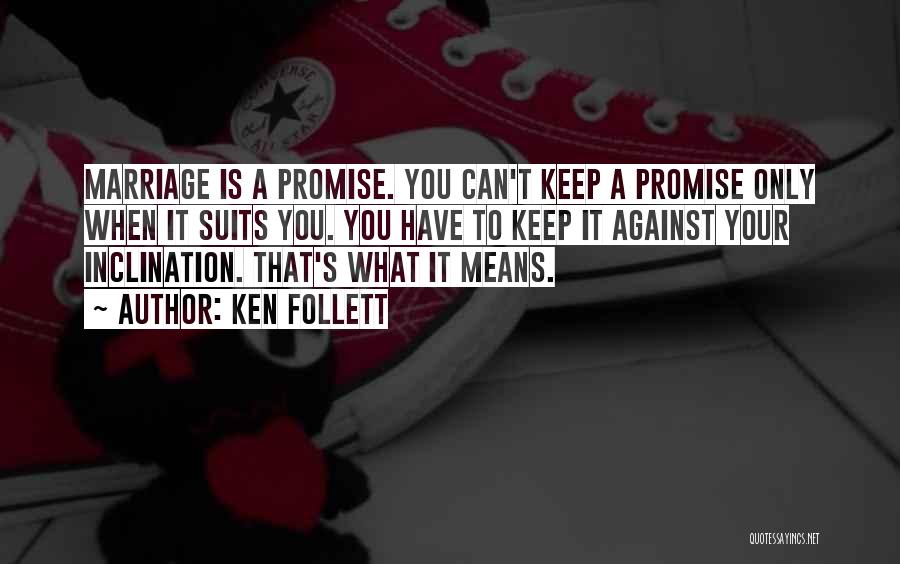 Ken Follett Quotes: Marriage Is A Promise. You Can't Keep A Promise Only When It Suits You. You Have To Keep It Against