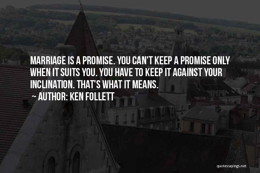 Ken Follett Quotes: Marriage Is A Promise. You Can't Keep A Promise Only When It Suits You. You Have To Keep It Against