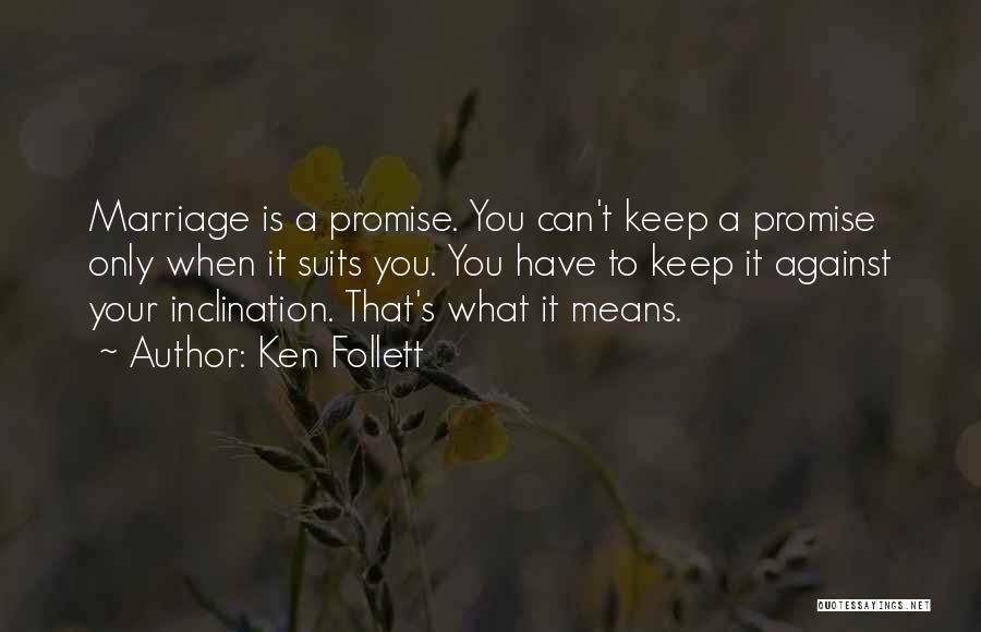 Ken Follett Quotes: Marriage Is A Promise. You Can't Keep A Promise Only When It Suits You. You Have To Keep It Against