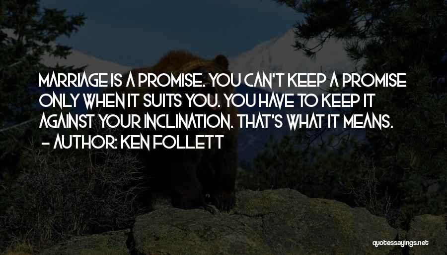 Ken Follett Quotes: Marriage Is A Promise. You Can't Keep A Promise Only When It Suits You. You Have To Keep It Against