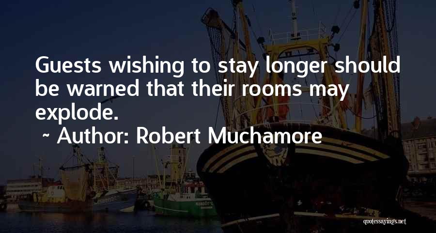 Robert Muchamore Quotes: Guests Wishing To Stay Longer Should Be Warned That Their Rooms May Explode.