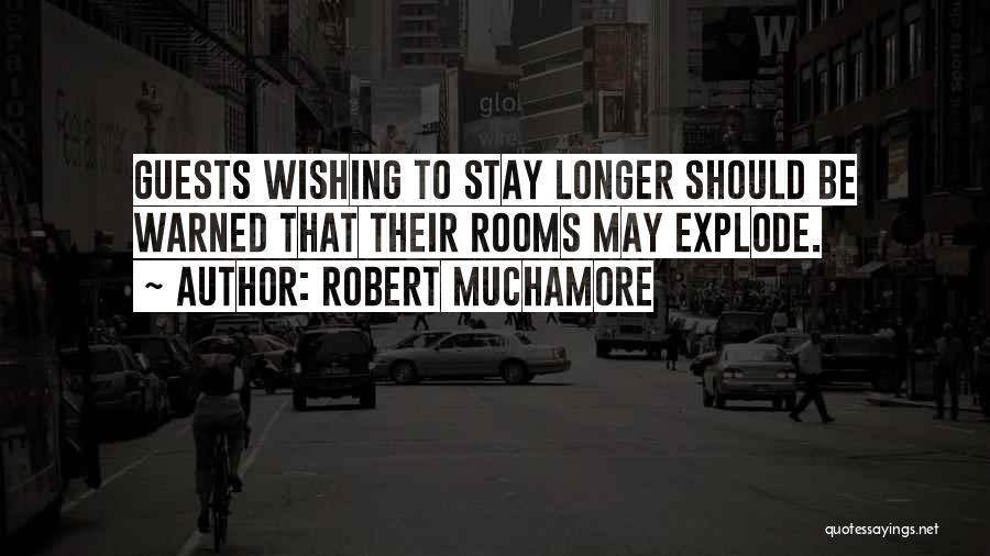 Robert Muchamore Quotes: Guests Wishing To Stay Longer Should Be Warned That Their Rooms May Explode.