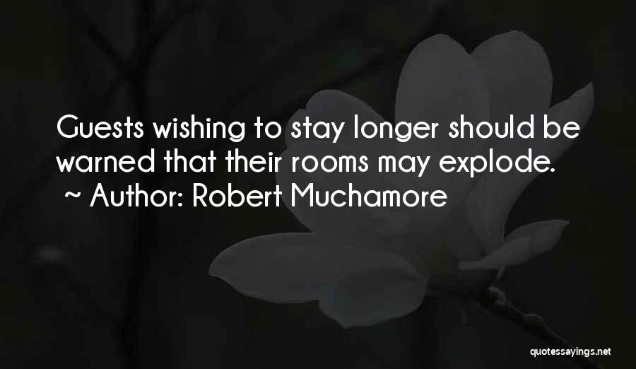 Robert Muchamore Quotes: Guests Wishing To Stay Longer Should Be Warned That Their Rooms May Explode.