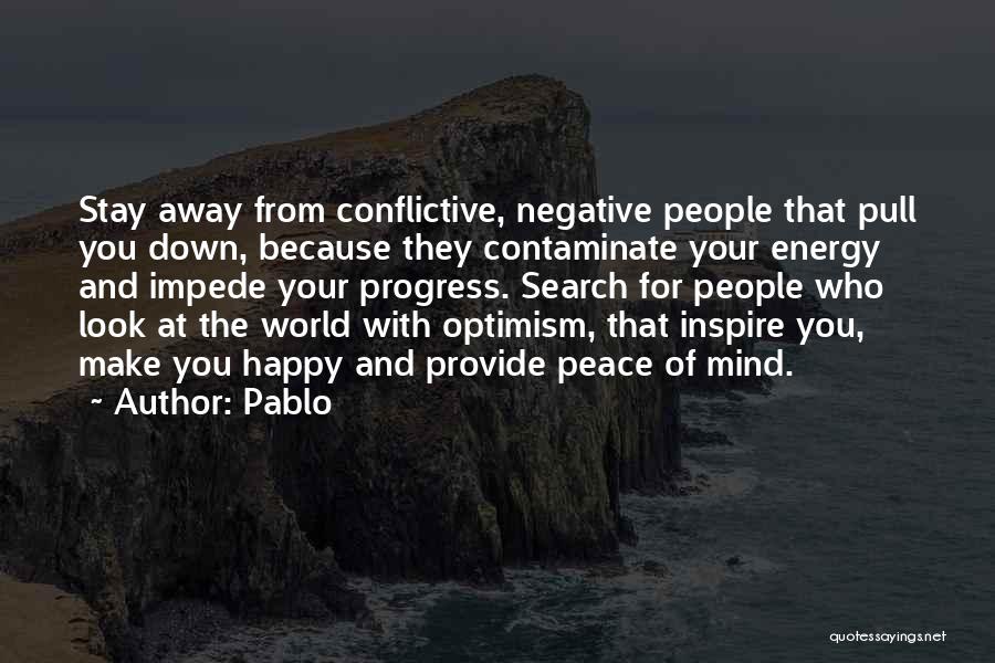 Pablo Quotes: Stay Away From Conflictive, Negative People That Pull You Down, Because They Contaminate Your Energy And Impede Your Progress. Search