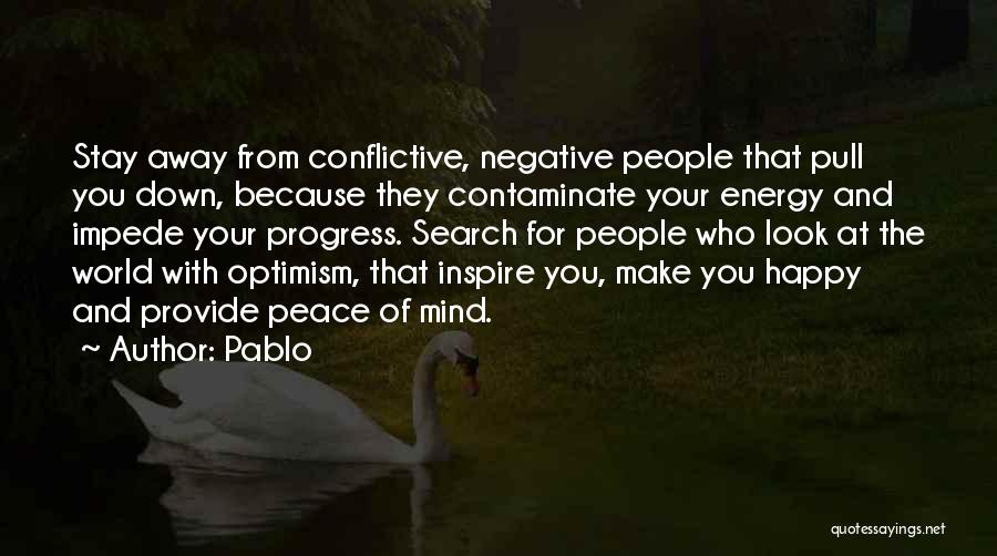 Pablo Quotes: Stay Away From Conflictive, Negative People That Pull You Down, Because They Contaminate Your Energy And Impede Your Progress. Search