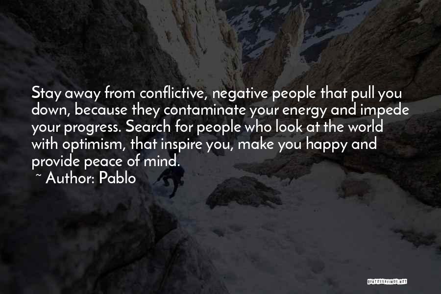 Pablo Quotes: Stay Away From Conflictive, Negative People That Pull You Down, Because They Contaminate Your Energy And Impede Your Progress. Search