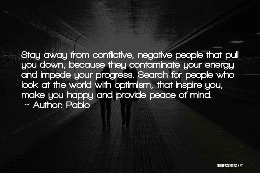 Pablo Quotes: Stay Away From Conflictive, Negative People That Pull You Down, Because They Contaminate Your Energy And Impede Your Progress. Search