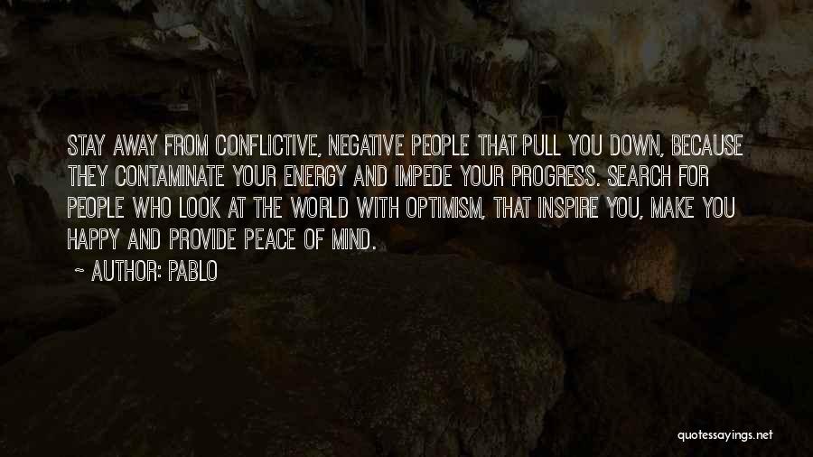 Pablo Quotes: Stay Away From Conflictive, Negative People That Pull You Down, Because They Contaminate Your Energy And Impede Your Progress. Search