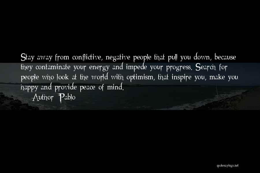 Pablo Quotes: Stay Away From Conflictive, Negative People That Pull You Down, Because They Contaminate Your Energy And Impede Your Progress. Search