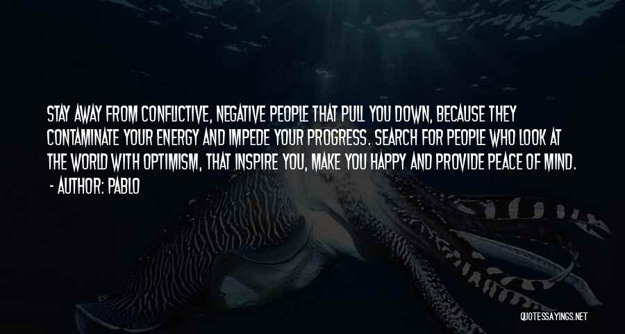 Pablo Quotes: Stay Away From Conflictive, Negative People That Pull You Down, Because They Contaminate Your Energy And Impede Your Progress. Search