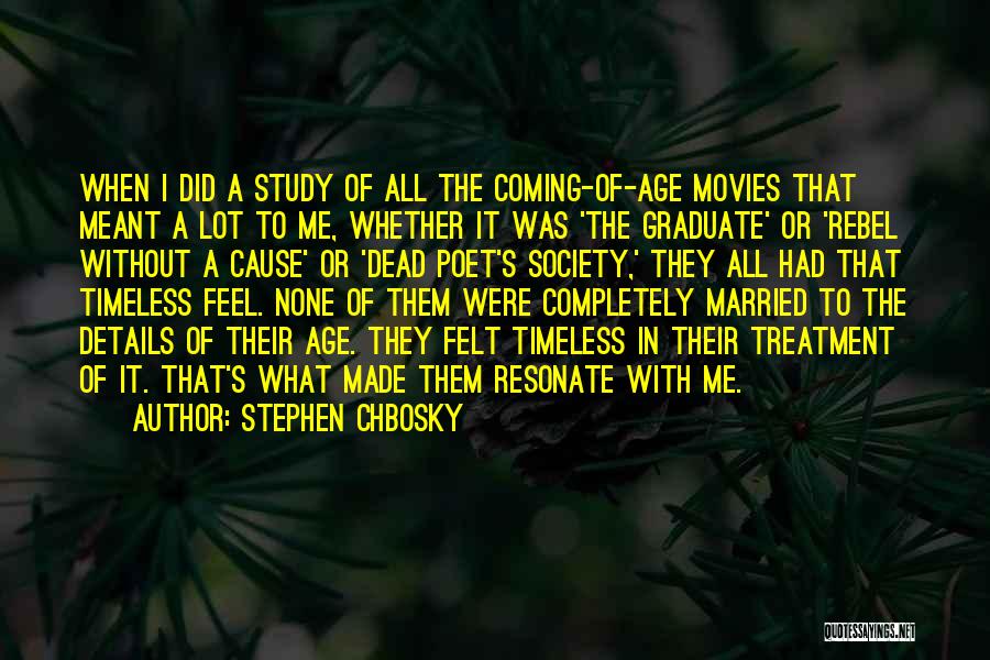 Stephen Chbosky Quotes: When I Did A Study Of All The Coming-of-age Movies That Meant A Lot To Me, Whether It Was 'the
