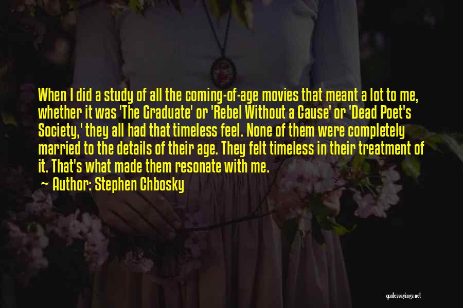 Stephen Chbosky Quotes: When I Did A Study Of All The Coming-of-age Movies That Meant A Lot To Me, Whether It Was 'the