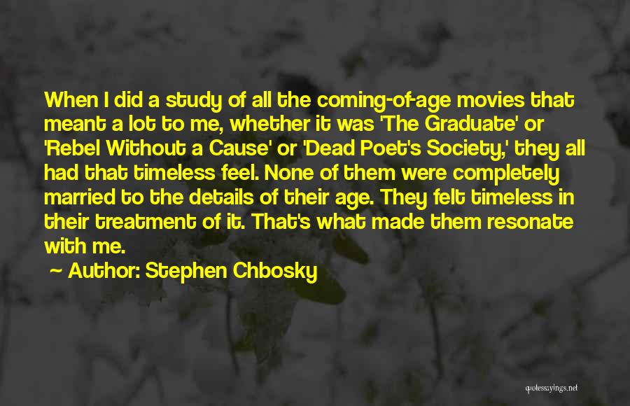 Stephen Chbosky Quotes: When I Did A Study Of All The Coming-of-age Movies That Meant A Lot To Me, Whether It Was 'the