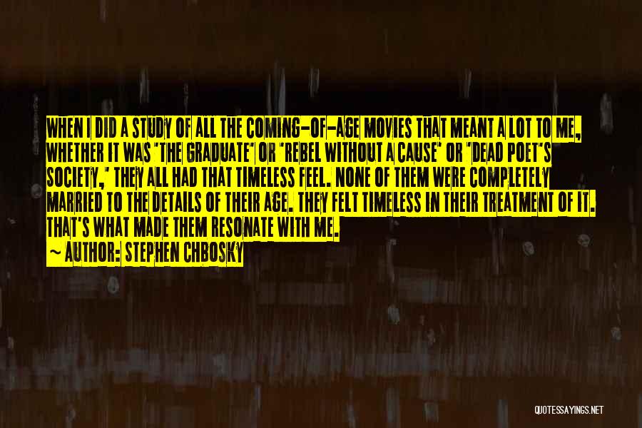 Stephen Chbosky Quotes: When I Did A Study Of All The Coming-of-age Movies That Meant A Lot To Me, Whether It Was 'the