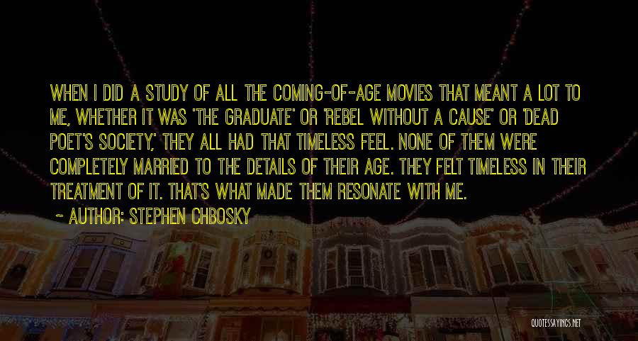 Stephen Chbosky Quotes: When I Did A Study Of All The Coming-of-age Movies That Meant A Lot To Me, Whether It Was 'the