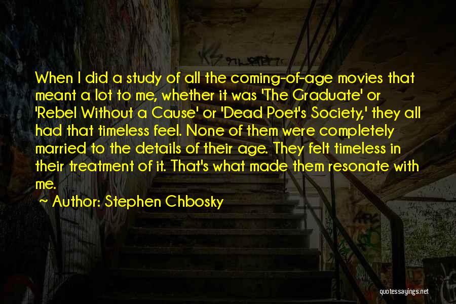 Stephen Chbosky Quotes: When I Did A Study Of All The Coming-of-age Movies That Meant A Lot To Me, Whether It Was 'the