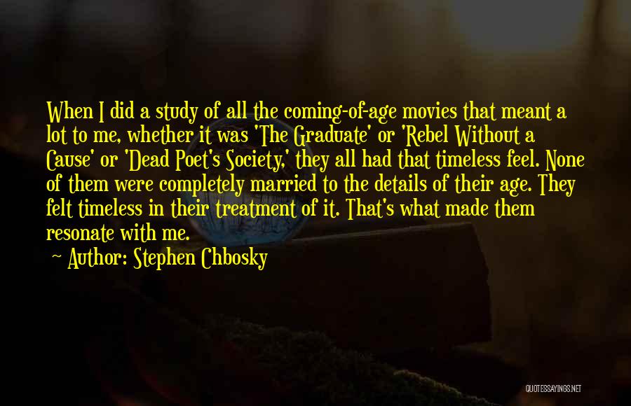 Stephen Chbosky Quotes: When I Did A Study Of All The Coming-of-age Movies That Meant A Lot To Me, Whether It Was 'the