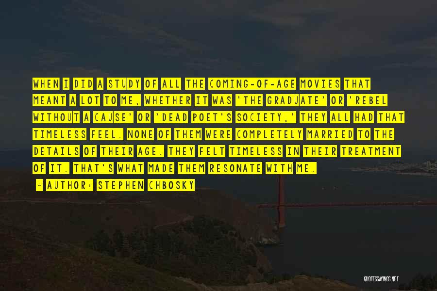 Stephen Chbosky Quotes: When I Did A Study Of All The Coming-of-age Movies That Meant A Lot To Me, Whether It Was 'the