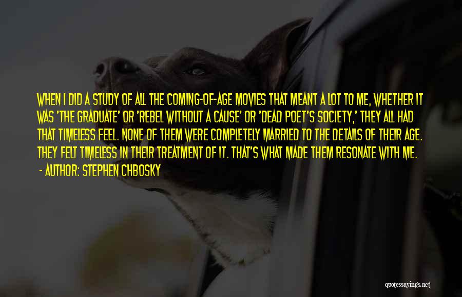 Stephen Chbosky Quotes: When I Did A Study Of All The Coming-of-age Movies That Meant A Lot To Me, Whether It Was 'the