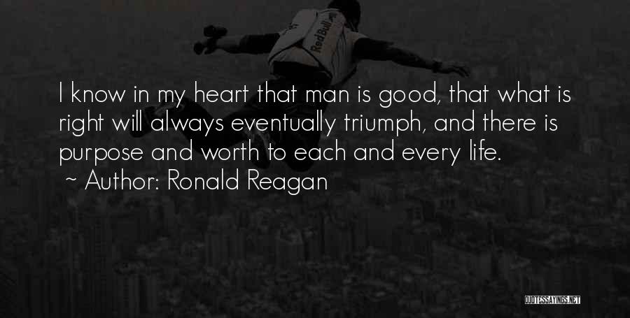 Ronald Reagan Quotes: I Know In My Heart That Man Is Good, That What Is Right Will Always Eventually Triumph, And There Is